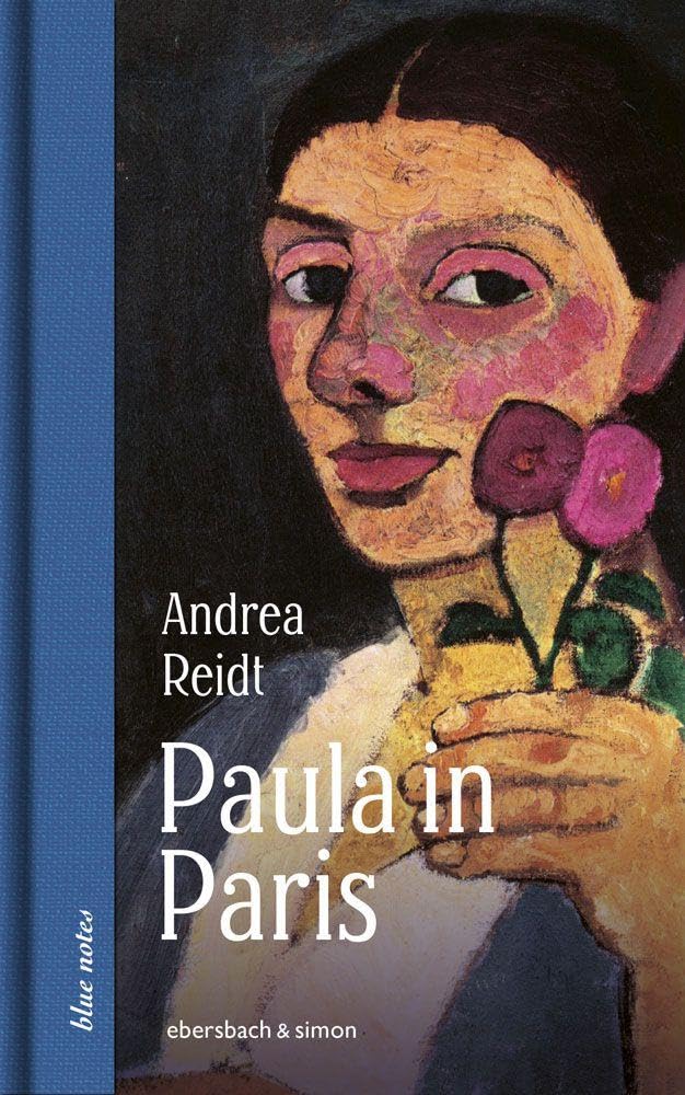 Paula in Paris. Paula Modersohn-Becker in der Welthauptstadt der Kunst Art & Literature