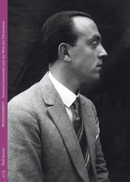 Mosaikarbeit: Gerhard Lamprecht und die Welt der Filmarchive Film, Art & Culture