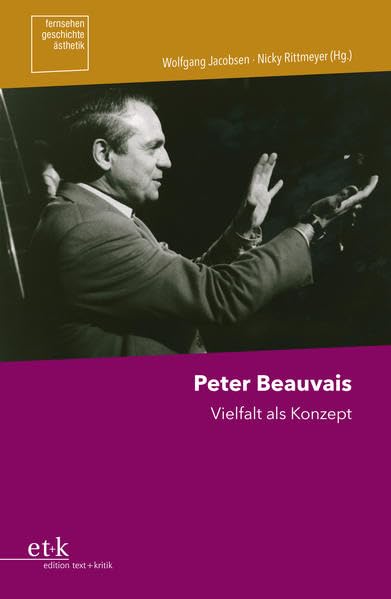 Peter Beauvais: Vielfalt als Konzept (Fernsehen.Geschichte.Ästhetik) Film, Art & Culture
