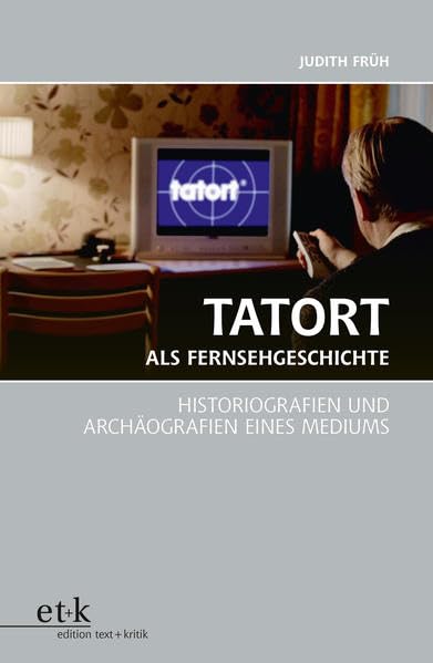 Tatort als Fernsehgeschichte: Historiografien und Archäografien eines Mediums Film, Art & Culture