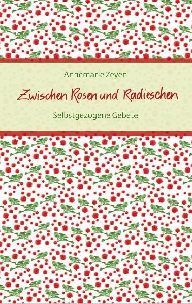 Zwischen Rosen und Radieschen: Selbstgezogene Gebete (Eschbacher Präsente) Religion & Esotericism