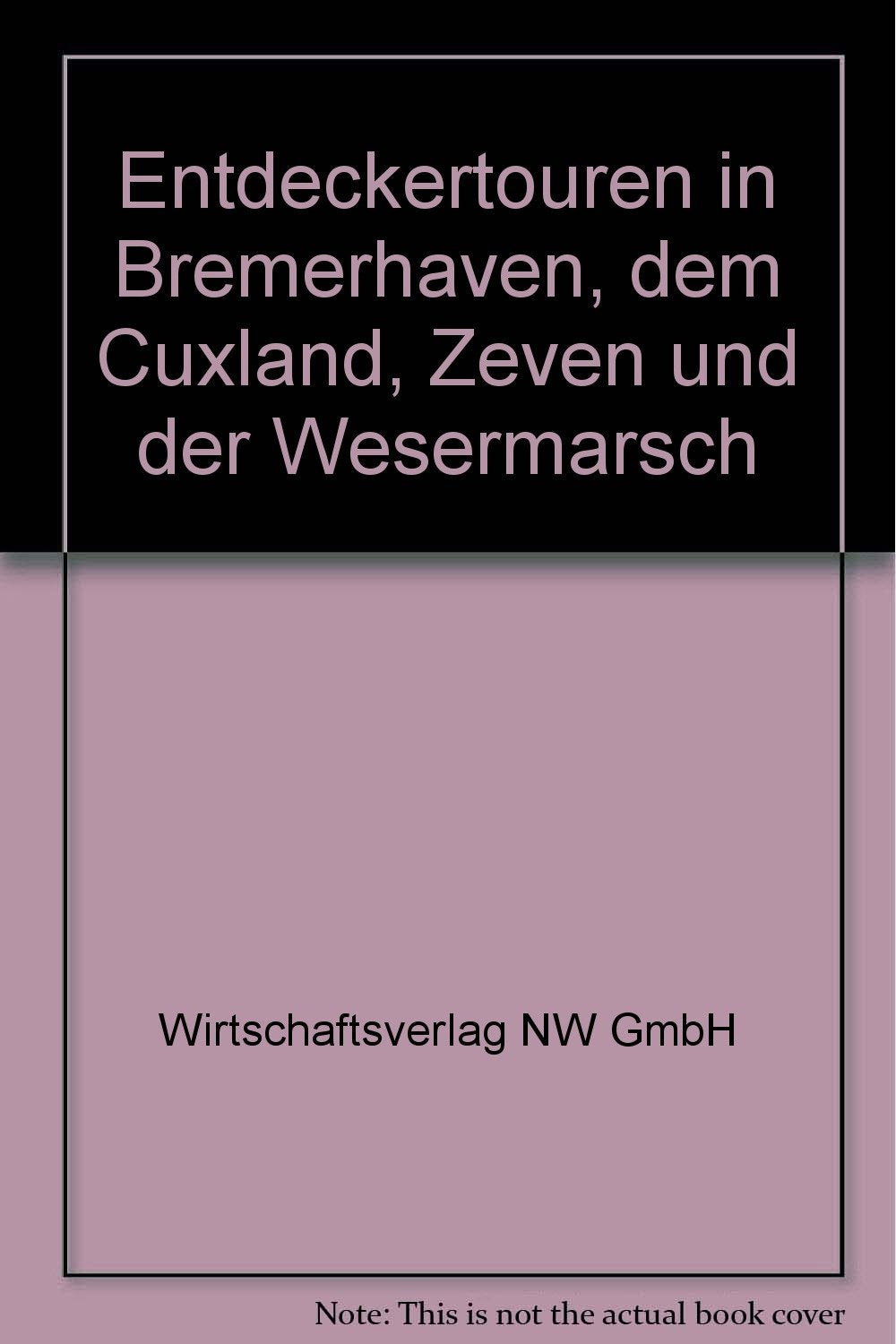 Entdeckertouren in Bremerhaven, dem Cuxland, Zeven und der Wesermarsch: 111+ Freizeittipps für die Region Leisure, Home & Garden