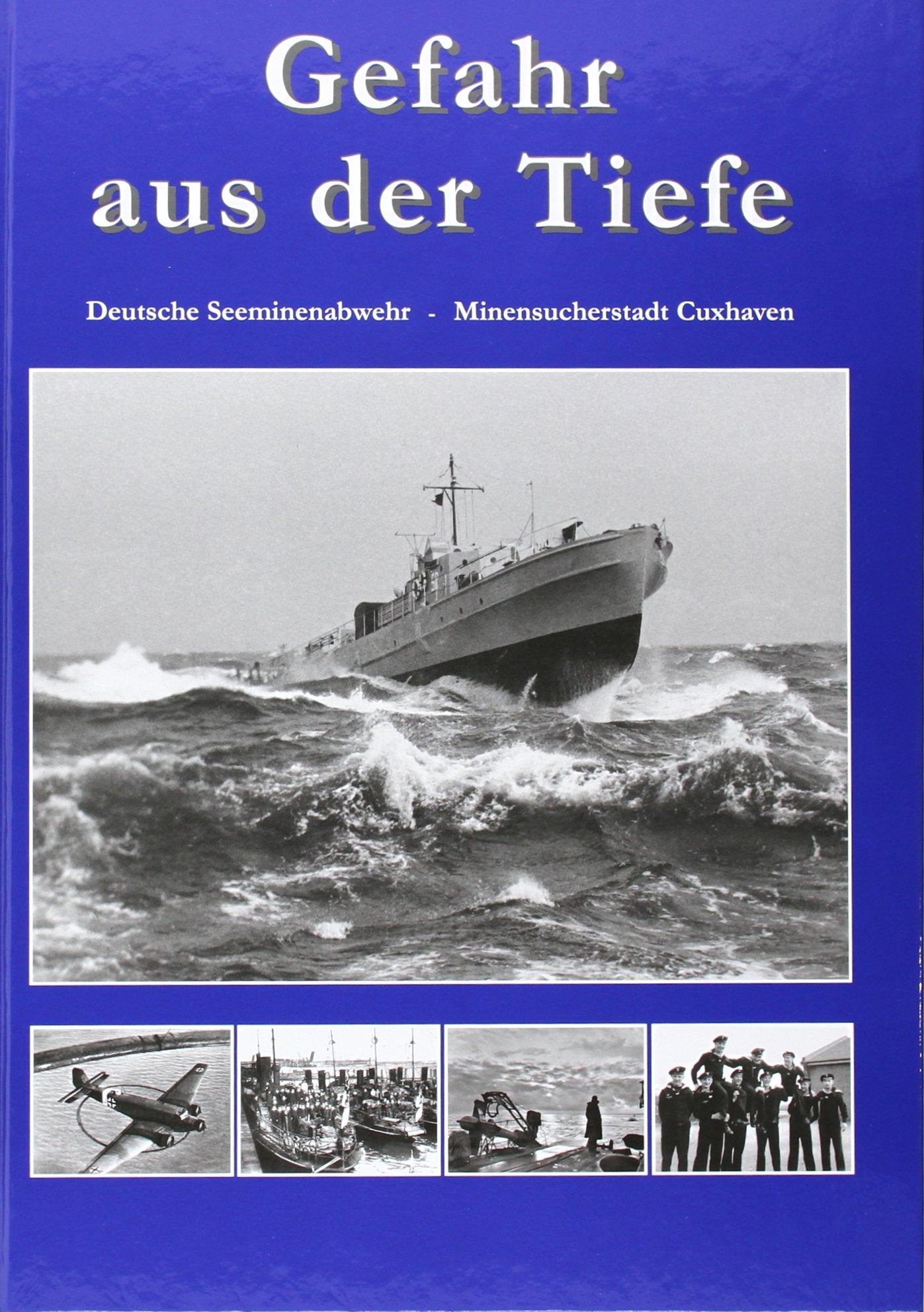 Gefahr aus der Tiefe: Deutsche Seeminenabwehr - Minensucherstadt Cuxhaven: Deutsche Seeminenabwehr - Minensucherstadt Cuxhaven. Herausgegeben von Aeronauticum Nordholz Business & Technology