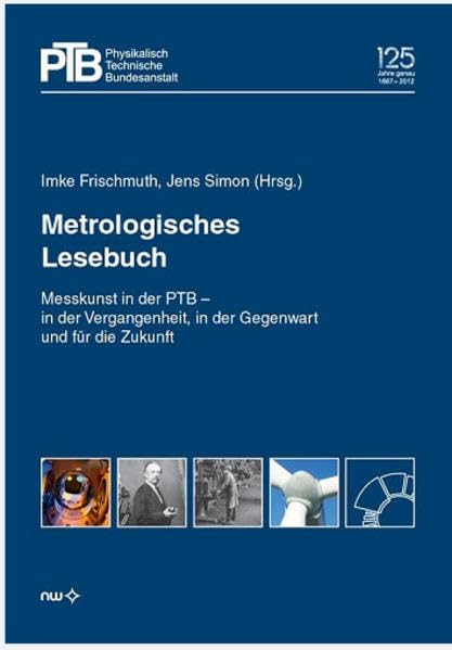 Metrologisches Lesebuch: Messkunst in der PTB in der Vergangenheit, in der Gegenwart und für die Zukunft Natural Sciences
