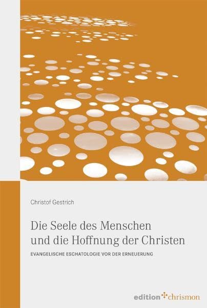 Die Seele des Menschen und die Hoffnung der Christen: Evangelische Eschatologie vor der Erneuerung (edition chrismon) Religion & Esotericism