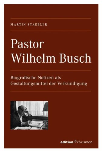 Pastor Wilhelm Busch: Biografische Notizen als Gestaltungsmittel der Verkündigung Memories