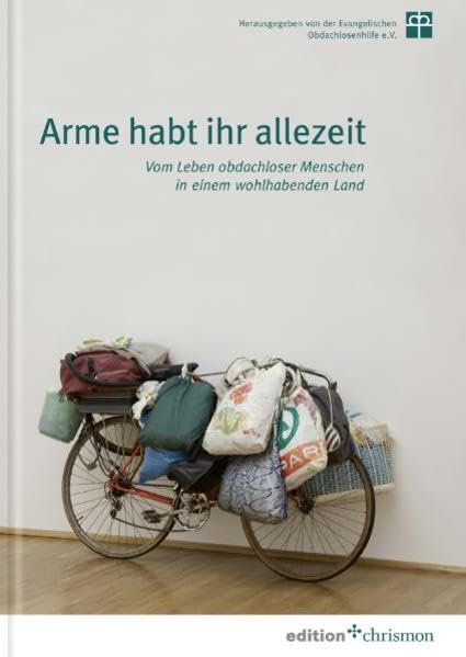 Arme habt ihr allezeit: Vom Leben obdachloser Menschen in einem wohlhabenden Land: Vom Leben obdachloser Menschen in einem wohlhabenden Land. ... Obdachlosenhilfe e. V. (edition chrismon) Books
