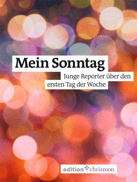 Mein Sonntag: Junge Reporter über den ersten Tag der Woche (edition chrismon) Religion & Esotericism