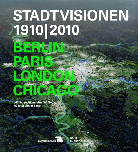 Stadtvisionen 1910/2010: Berlin, Paris, London, Chicago Architecture