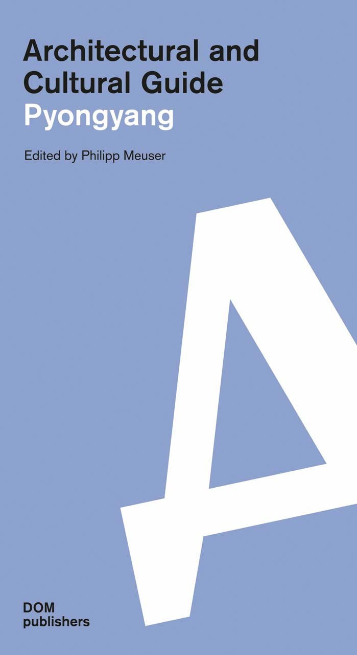Pyongyang. Architectural and Cultural Guide: Essays by Ahn Chang-mo and Christian Posthofen (Architekturführer/Architectural Guide) Film, Art & Culture