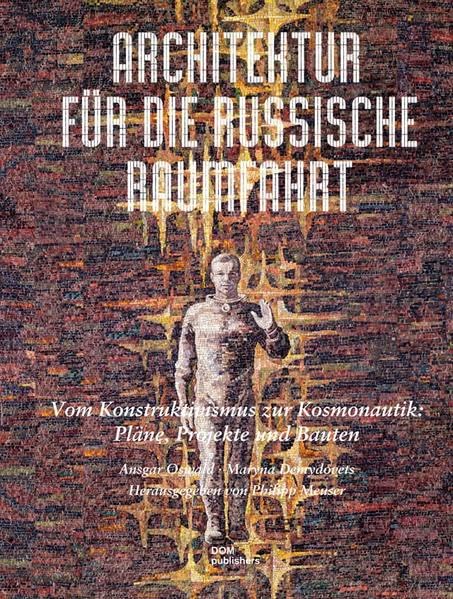Architektur für die russische Raumfahrt: Vom Konstruktivismus zur Kosmonautik: Pläne, Projekte und Bauten Business & Technology