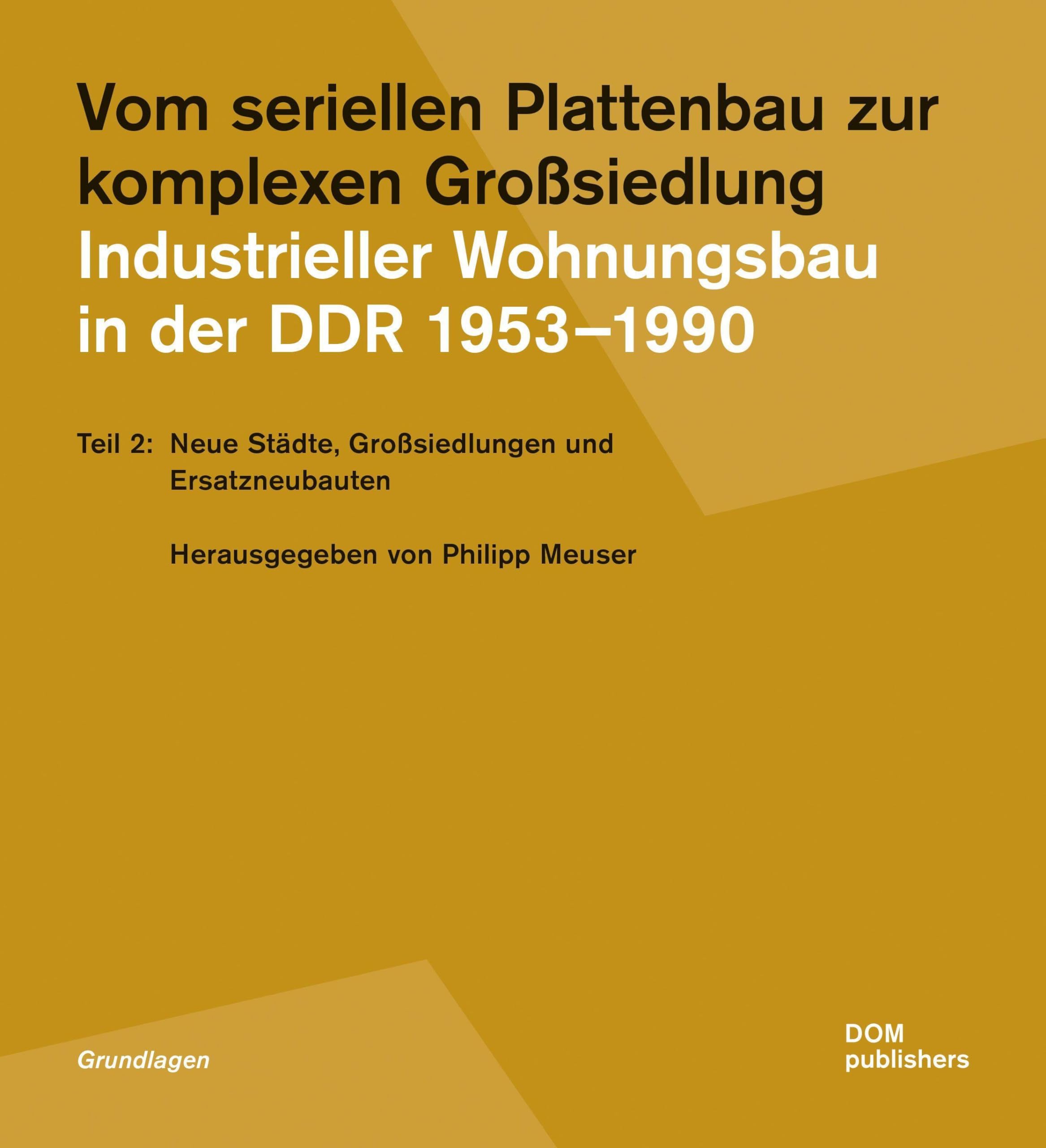 Vom seriellen Plattenbau zur komplexen Großsiedlung. Industrieller Wohnungsbau in der DDR 1953¿-1990 Architecture