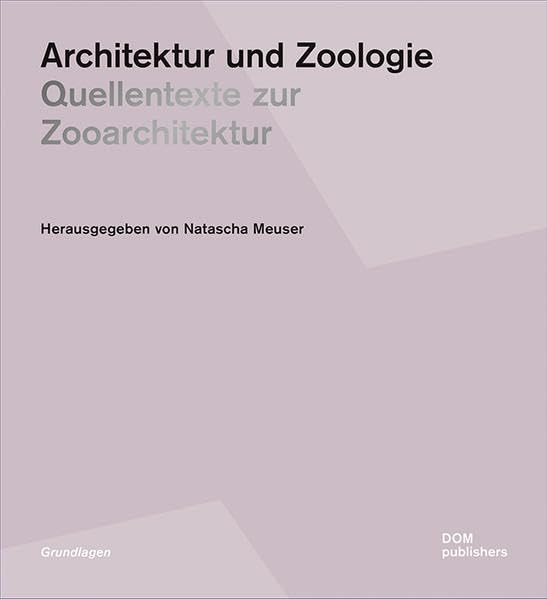 Architektur und Zoologie: Quellentexte zur Zooarchitektur (Grundlagen/Basics) Architecture