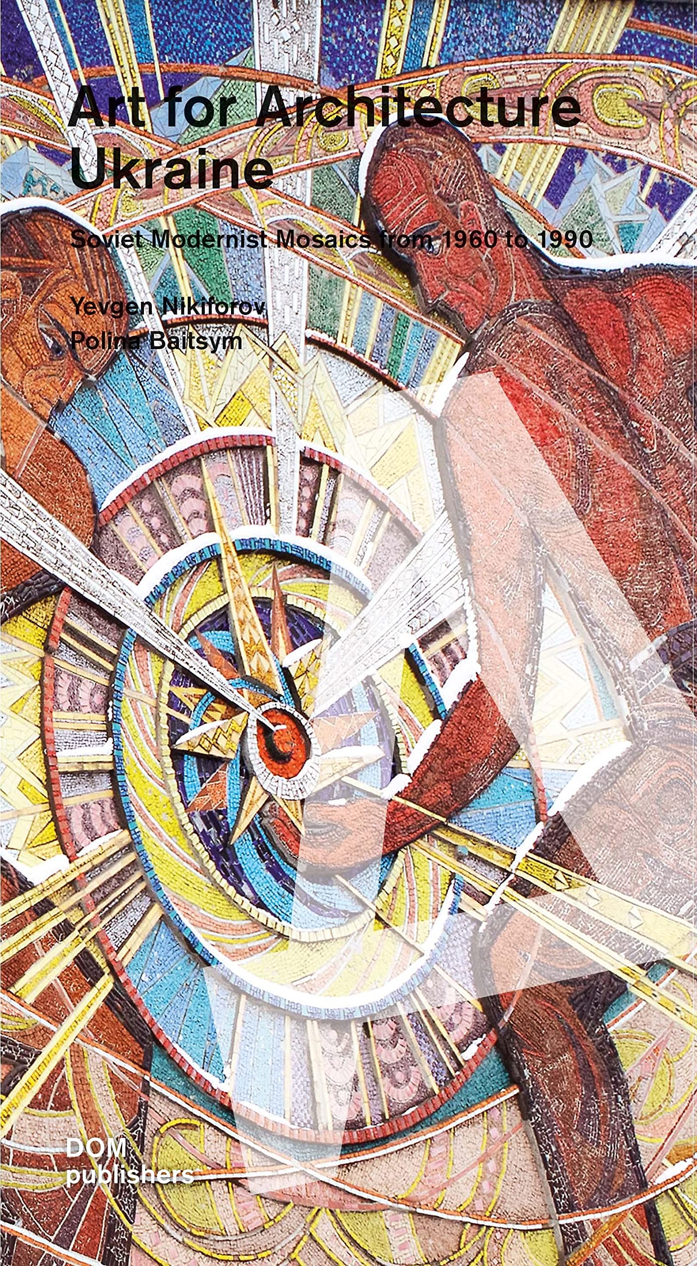 Art for Architecture. Ukraine: Soviet Modernist Mosaics 1960 to 1990: Soviet Modernist Mosaics from 1960 to 1990 (Baubezogene Kunst/Art for Architecture) Film, Art & Culture