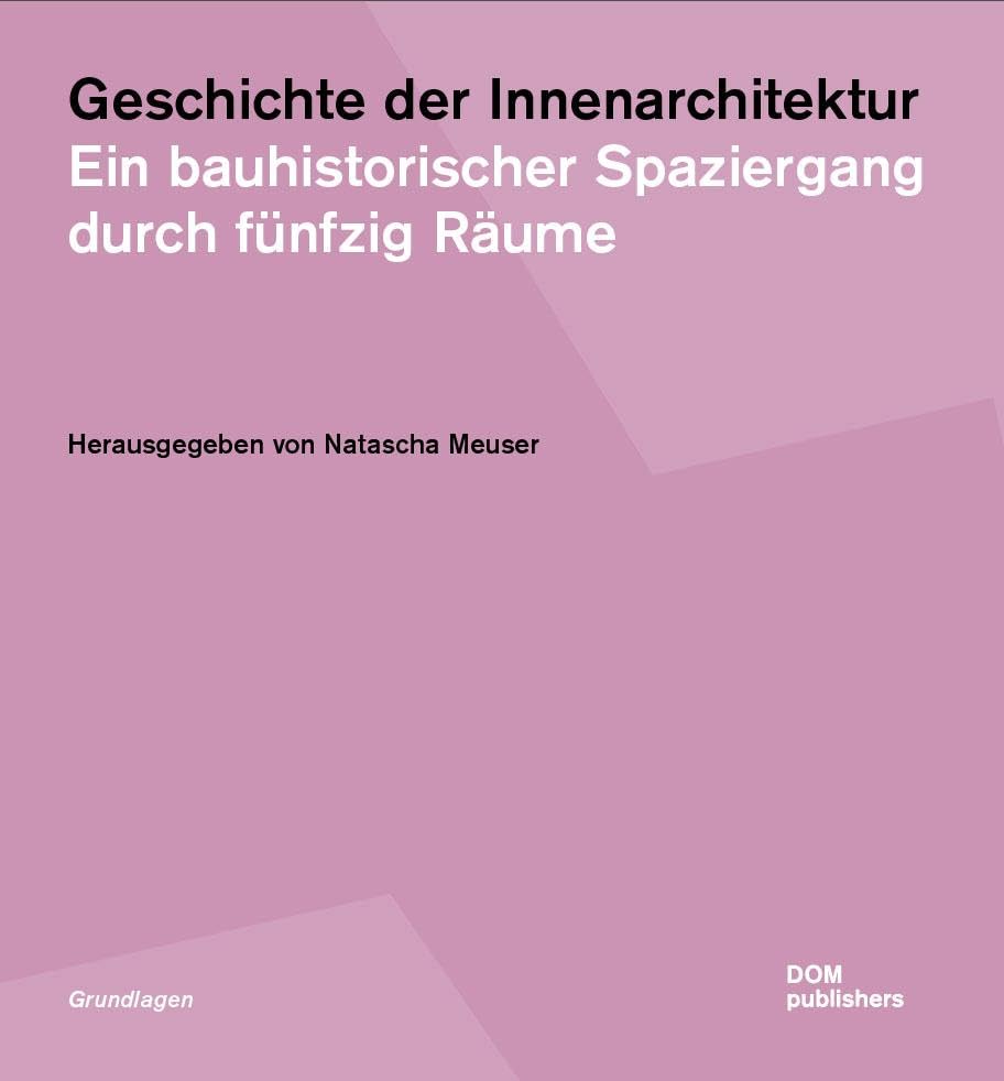 Geschichte der Innenarchitektur: Ein bauhistorischer Spaziergang durch fünfzig Räume (Grundlagen/Basics) Architecture