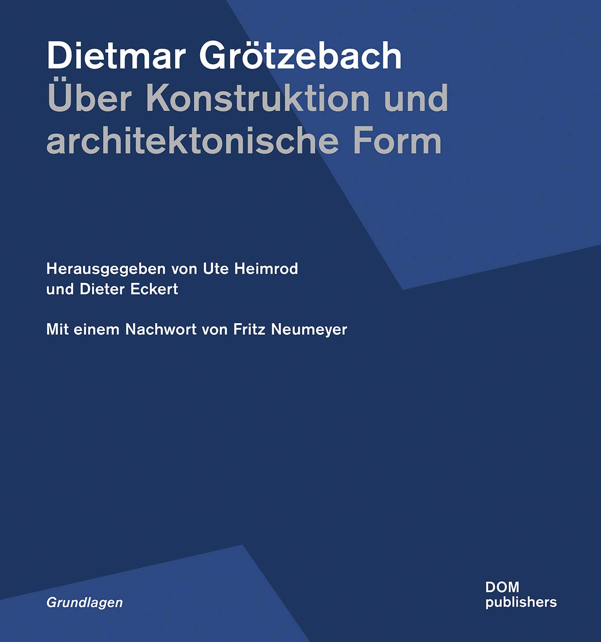 Dietmar Grötzebach: Über Konstruktion und architektonische Form: Mit e. Nachw. v. Fritz Neumeyer (Grundlagen/Basics) Architecture