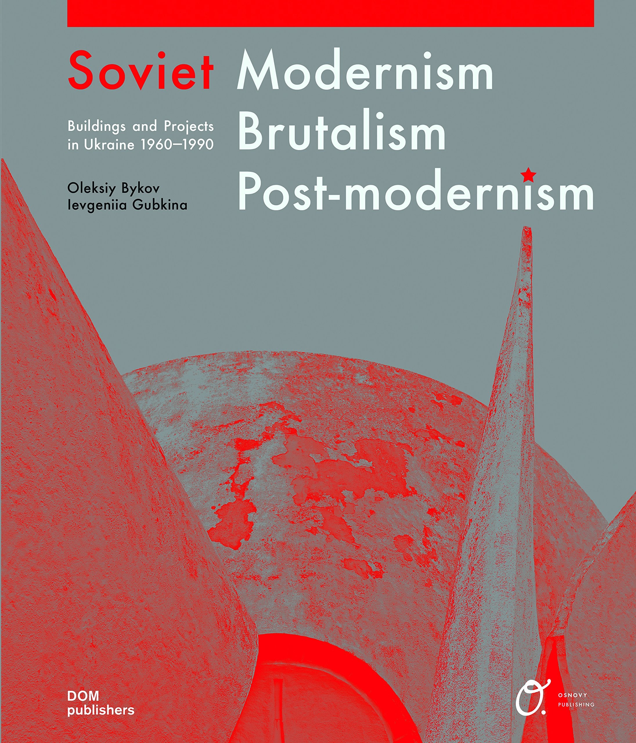 Soviet Modernism – Brutalism – Post-modernism: Buildings and Structures in Ukraine 1955–1991 Architecture