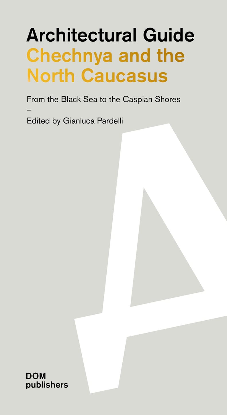 Chechnya and the North Caucasus. Architectural Guide: From the Black Sea to the Caspian Shores (Architekturführer/Architectural Guide) Architecture
