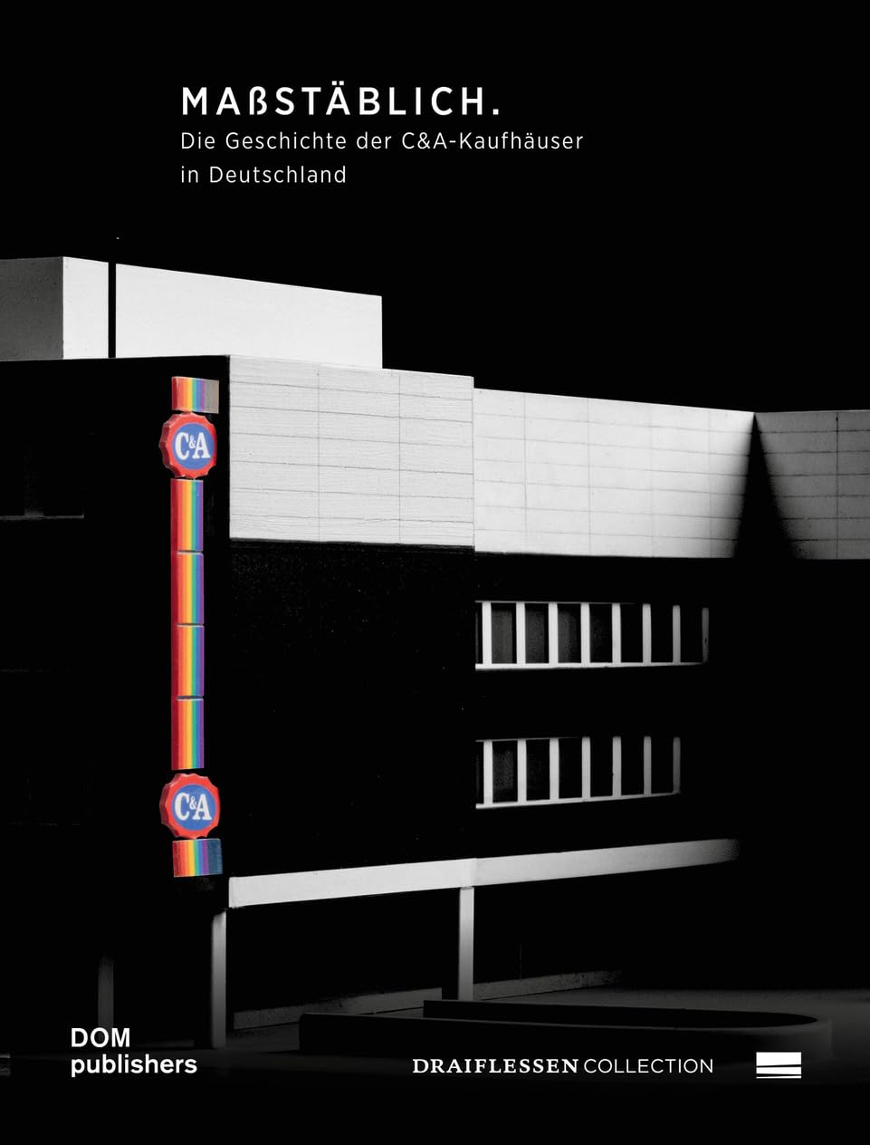 Maßstäblich. Die Geschichte der C&A-Kaufhäuser in Deutschland. Op schaal. De geschiedenis van de C&A-winkels in Dutisland/True to Scale. The History of C&A Stores in Germany Architecture