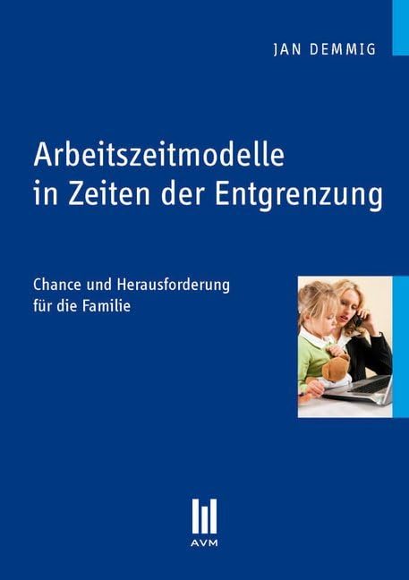 Arbeitszeitmodelle in Zeiten der Entgrenzung: Chance und Herausforderung für die Familie (Beiträge zur Sozialwissenschaft) Law