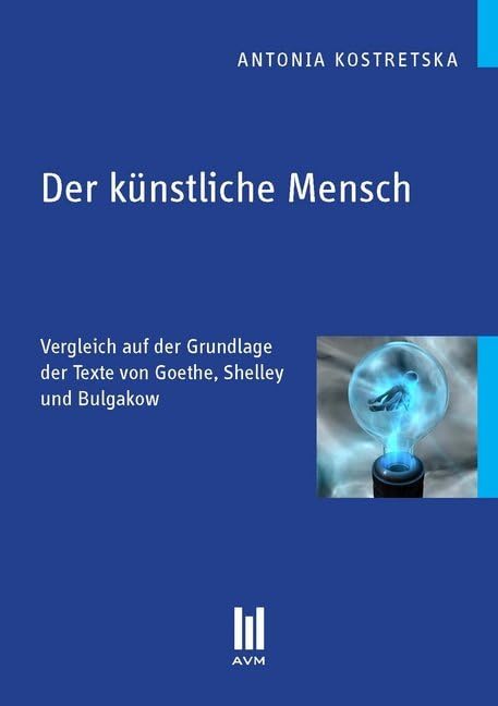 Der künstliche Mensch: Vergleich auf der Grundlage der Texte von Goethe, Shelley und Bulgakow Philosophy
