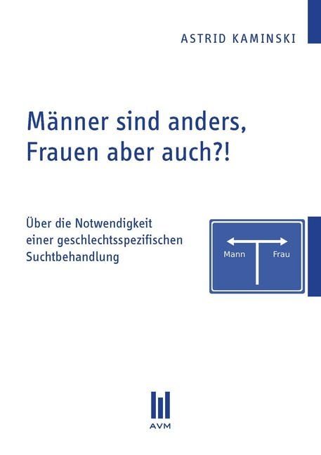 Männer sind anders, Frauen aber auch?!: Über die Notwendigkeit einer geschlechtsspezifischen Suchtbehandlung (Beiträge zur Sozialwissenschaft) Social Sciences