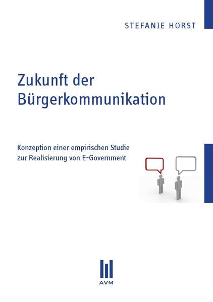 Zukunft der Bürgerkommunikation: Konzeption einer empirischen Studie zur Realisierung von E-Government (Beiträge zur Wirtschaftswissenschaft) Law