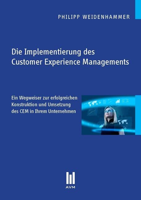 Die Implementierung des Customer Experience Managements: Ein Wegweiser zur erfolgreichen Konstruktion und Umsetzung des CEM in Ihrem Unternehmen (Beiträge zur Wirtschaftswissenschaft) Law