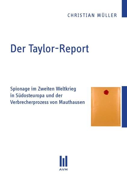 Der Taylor-Report: Spionage im Zweiten Weltkrieg in Südosteuropa und der Verbrecherprozess von Mauthausen (Beiträge zur Geschichte) German history