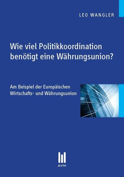 Wie viel Politikkoordination benötigt eine Währungsunion? Am Beispiel der Europäischen Wirtschafts- und Währungsunion (Beiträge zur Wirtschaftswissenschaft) Law