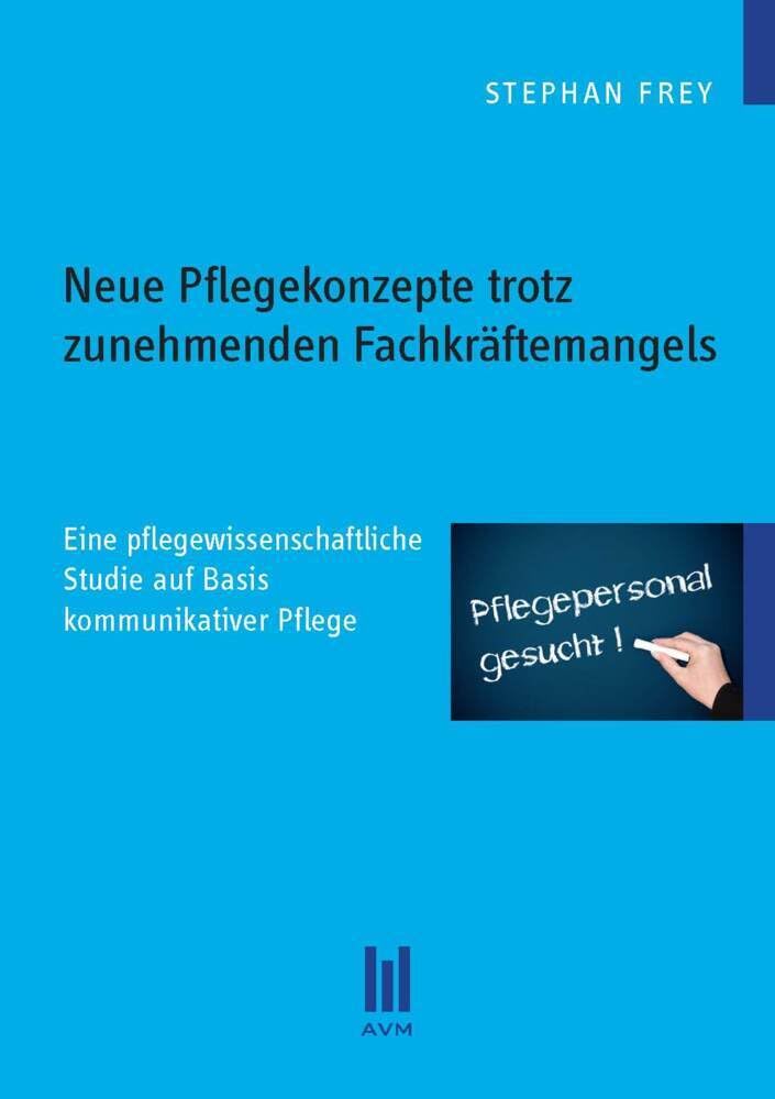 Neue Pflegekonzepte trotz zunehmenden Fachkräftemangels: Eine pflegewissenschaftliche Studie auf Basis kommunikativer Pflege (Beiträge zum Gesundheitswesen) Medicine