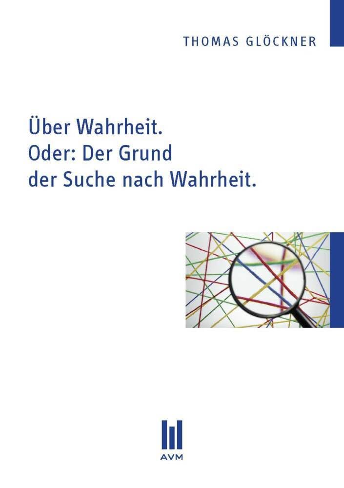 Über Wahrheit. Oder: Der Grund der Suche nach Wahrheit. (Beiträge zur Philosophie) Philosophy