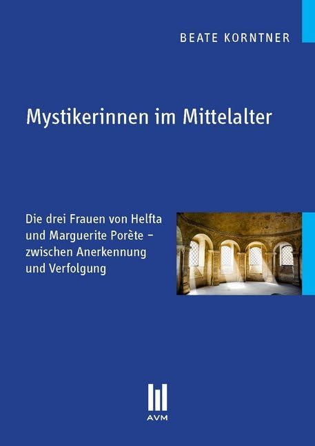 Mystikerinnen im Mittelalter: Die drei Frauen von Helfta und Marguerite Porète - zwischen Anerkennung und Verfolgung German history