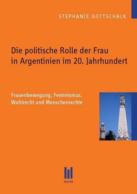 Die politische Rolle der Frau in Argentinien im 20. Jahrhundert: Frauenbewegung, Feminismus, Wahlrecht und Menschenrechte book