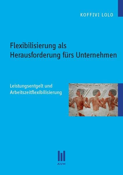 Flexibilisierung als Herausforderung fürs Unternehmen: Leistungsentgeld und Arbeitszeitflexibilisierung book