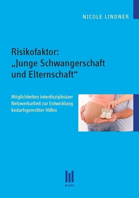 Risikofaktor: ,Junge Schwangerschaft und Elternschaft': Möglichkeiten interdisziplinärer Netzwerkarbeit zur Entwicklung bedarfsgerechter Hilfen (Beiträge zur Sozialwissenschaft) Law