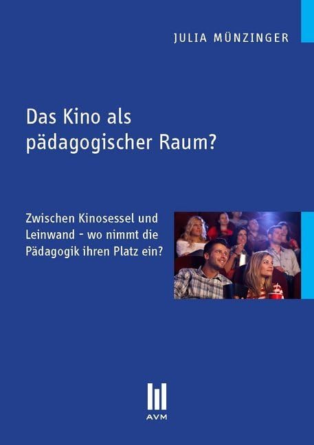 Das Kino als pädagogischer Raum? Zwischen Kinosessel und Leinwand - wo nimmt die Pädagogik ihren Platz ein? (Beiträge zur Pädagogik) Books