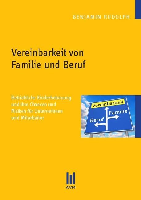 Vereinbarkeit von Familie und Beruf: Betriebliche Kinderbetreuung und ihre Chancen und Risiken für Unternehmen und Mitarbeiter (Beiträge zur Sozialwissenschaft) Social Sciences