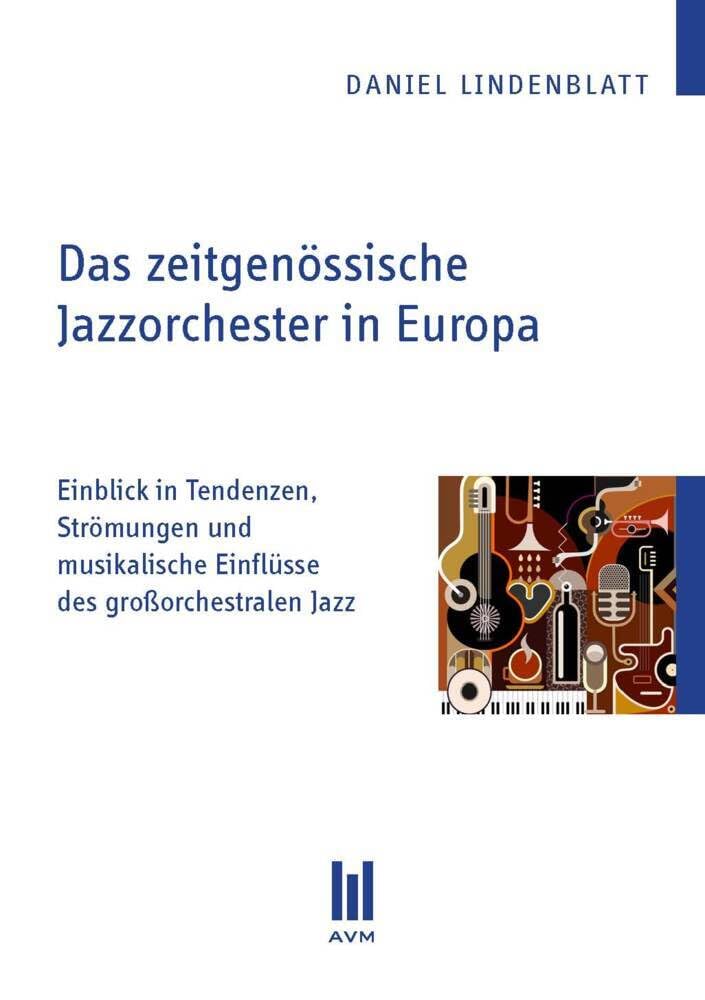 Das zeitgenössische Jazzorchester in Europa: Einblick in Tendenzen, Strömungen und musikalische Einflüsse des großorchestralen Jazz Arts & Music