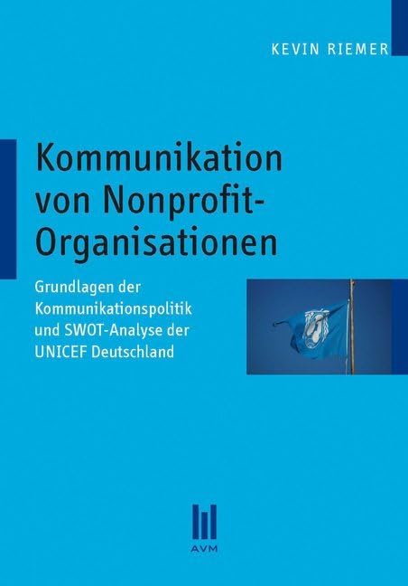 Kommunikation von Nonprofit-Organisationen: Grundlagen der Kommunikationspolitik und SWOT-Analyse der UNICEF Deutschland Law
