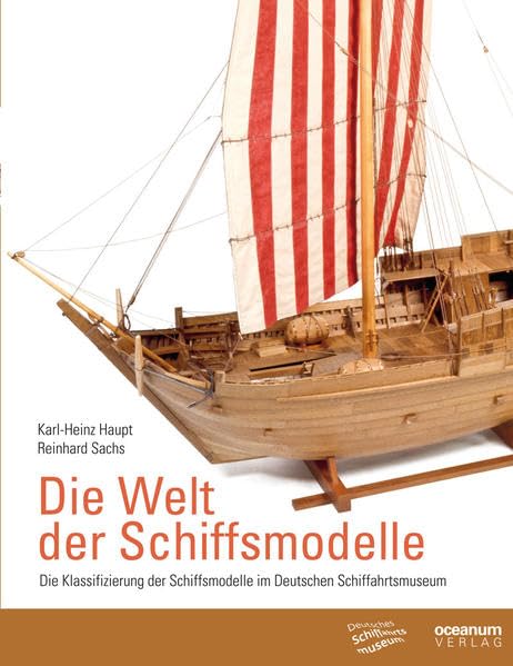 Die Welt der Schiffsmodelle: Die Klassifizierung der Schiffsmodelle im Deutschen Schiffahrtsmuseum (Schriftenreihe des Deutschen Schiffahrtsmuseums) Natural Sciences