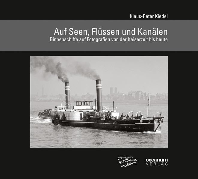 Auf Seen, Flüssen und Kanälen: Binnenschiffe auf Fotografien von der Kaiserzeit bis heute (Schifffahrt und Fotografie) Photography