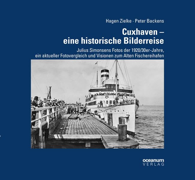 Cuxhaven – eine historische Bilderreise: Julius Simonsens Fotos der 1920/30er-Jahre, ein aktueller Fotovergleich und Visionen zum Alten Fischereihafen (Schifffahrt und Fotografie) Photography