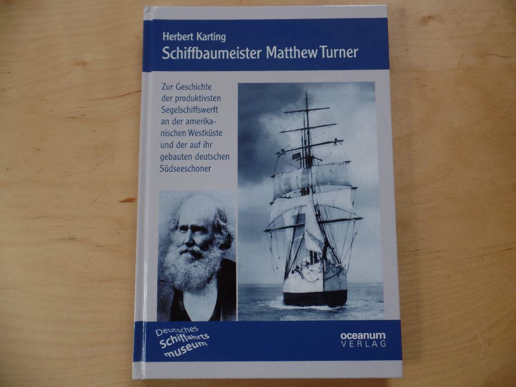 Schiffbaumeister Matthew Turner: Zur Geschichte der produktivsten Segelschiffswert an der amerikanischen Westküste und der auf ihr gebauten deutschen Südseeschoner Media & Communication