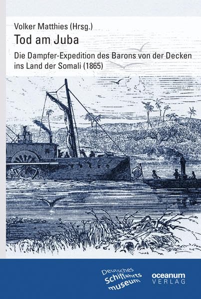 Tod am Juba: Die Dampfer-Expedition des Barons von der Decken ins Land der Somali (1865) Politics & History