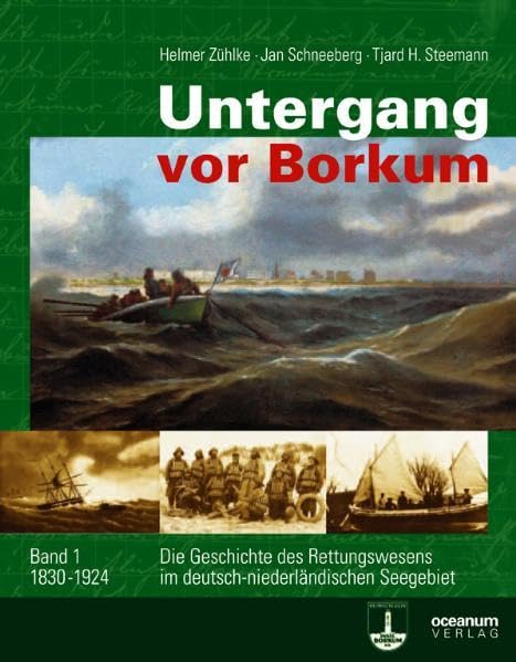 Untergang vor Borkum: Die Geschichte des Rettungswesens im deutsch-niederländischen Seegebiet. Band 1: 1830-1924 Politics & History