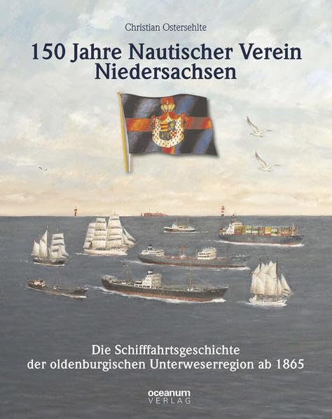 150 Jahre Nautischer Verein Niedersachsen: Die Schifffahrtsgeschichte der oldenburgischen Unterweserregion ab 1865 Politics & History
