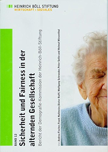 Sicherheit und Fairness in der alternden Gesellschaft: Bericht der Demographie-Kommission der Heinrich-Böll-Stiftung Politics & History