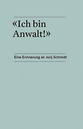 Ich bin Anwalt!: Eine Erinnerung an Jurij Schmidt Politics & History