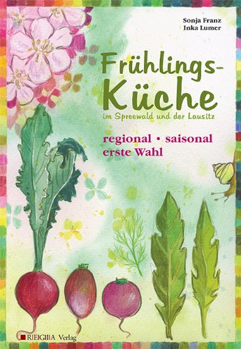 Frühlingsküche im Spreewald und der Lausitz: regional - saisonal - erste Wahl Cooking & Enjoying